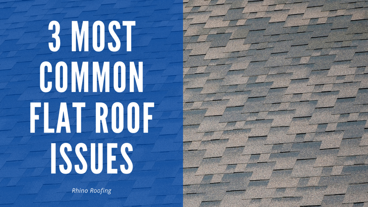 3 Most Common Flat Roof Issues